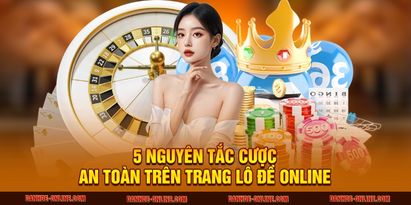Cược An Toàn 2 5 nguyên tắc cược an toàn trên trang Lô Đề Online