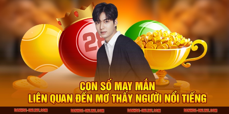 Giải Mã Giấc Mơ Thấy Người Nổi Tiếng Và Những Bí Ẩn Đằng Sau 3 Con số may mắn liên quan đến mơ thấy người nổi tiếng
