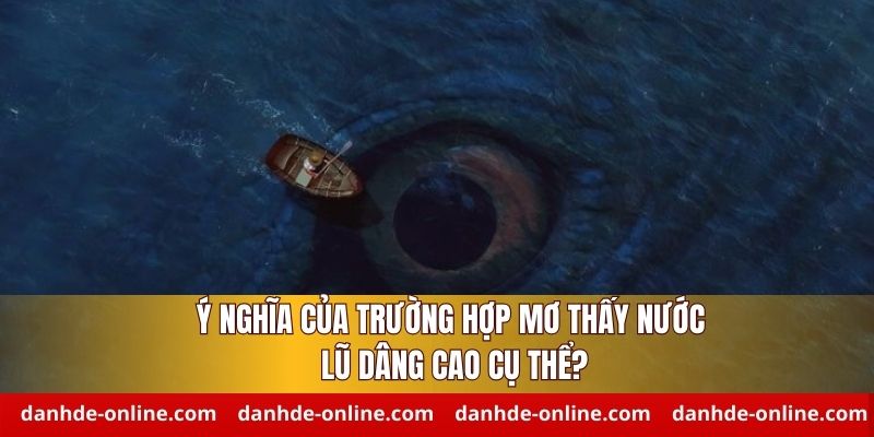 Giải Mã Giấc Mơ Thấy Nước Lũ Dâng Cao - Chốt Số Lô Đề Online 2 Giải thích các trường hợp mơ thấy nước lũ dâng cao