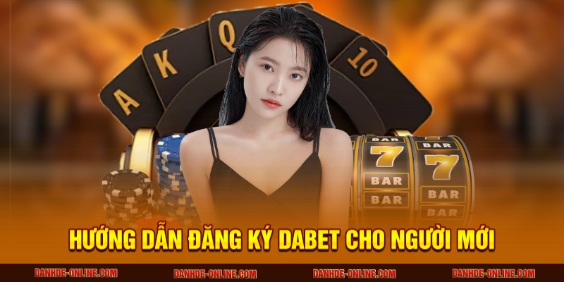 DABET - Sân Chơi Cá Cược Số 1 Hoa Kỳ, Càng Chơi Càng Lời 6 Hướng dẫn đăng ký DABET cho người mới