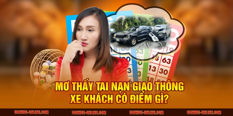 Giải Mã Giấc Mơ Thấy Tai Nạn Giao Thông Có Ý Nghĩa Gì 3 Mơ thấy tai nạn giao thông xe khách có điểm gì?