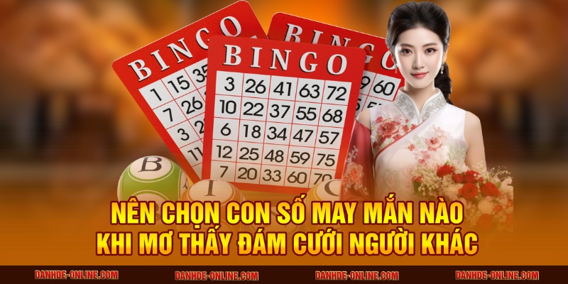Mơ Thấy Đám Cưới Người Khác - Số Đẹp Tại Lô Đề Online 3 Nên chọn con số may mắn nào khi mơ thấy đám cưới người khác