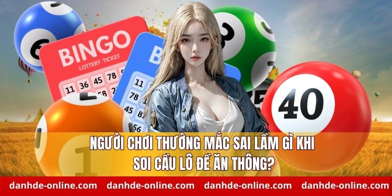 Bí Quyết Soi Cầu Lô Đề Ăn Thông - Mẹo Hay Tại Lô Đề Online 6 Những sai lầm người chơi hay gặp khi soi cầu lô ăn thông