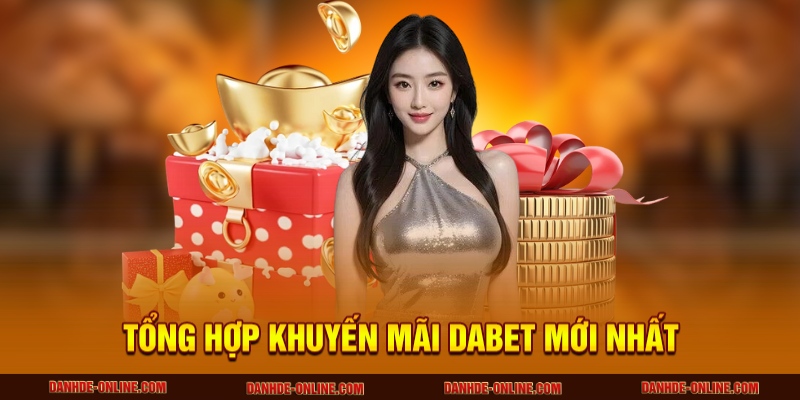 DABET - Sân Chơi Cá Cược Số 1 Hoa Kỳ, Càng Chơi Càng Lời 5 Tổng hợp khuyến mãi DABET mới nhất