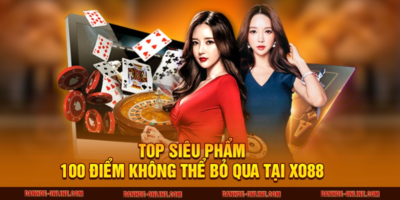 XO88 - Thiên Đường Giải Trí 5 Sao Của Hàng Triệu Cược Thủ 3 Top siêu phẩm 100 điểm không thể bỏ qua tại XO88