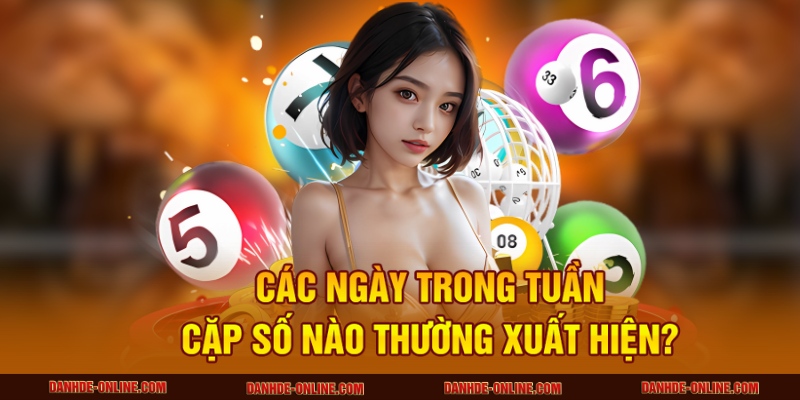 Thống Kê Cặp Số Hay Đi Cùng Nhau Khi Ra Đề Tại Lô Đề Online 4 Các ngày trong tuần, cặp số nào thường xuất hiện?