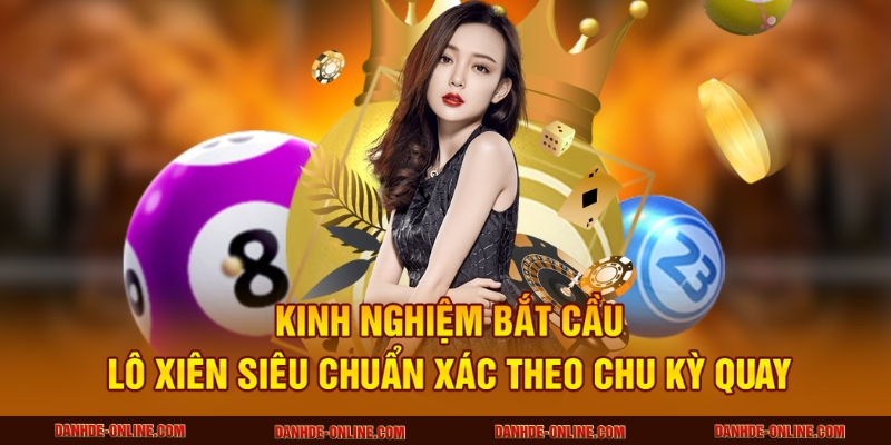 Dự Đoán Cầu Lô Xiên Hôm Nay Chính Xác Cao Cùng Lô Đề Online 4 Kinh nghiệm bắt cầu lô xiên siêu chuẩn xác theo chu kỳ quay