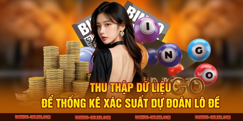 Dự Đoán Lô Đề Hôm Nay Dựa Trên Thống Kê Xác Suất 2 Thu thập dữ liệu để thống kê xác suất dự đoán lô đề