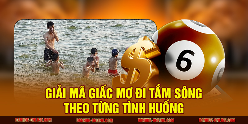 Giải Mã Giấc Mơ Thấy Tắm Sông Báo Hiệu Điều Gì? 1 Giải mã giấc mơ đi tắm sông theo từng tình huống