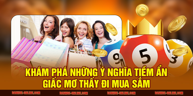 Mơ Thấy Đi Mua Sắm Báo Hiệu Gì Trong Tương Lai Gần? 1 Khám phá những ý nghĩa tiềm ẩn giấc mơ thấy đi mua sắm
