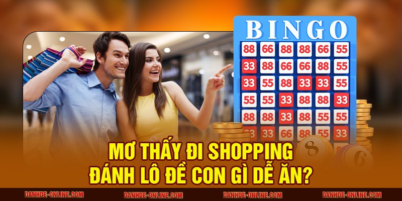 Mơ Thấy Đi Mua Sắm Báo Hiệu Gì Trong Tương Lai Gần? 3 Mơ thấy đi shopping đánh lô đề con gì dễ ăn?