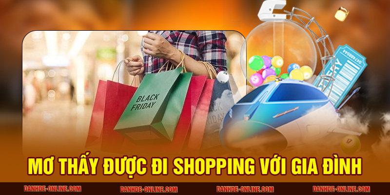 Mơ Thấy Đi Mua Sắm Báo Hiệu Gì Trong Tương Lai Gần? 2 Mơ thấy được đi shopping với gia đình