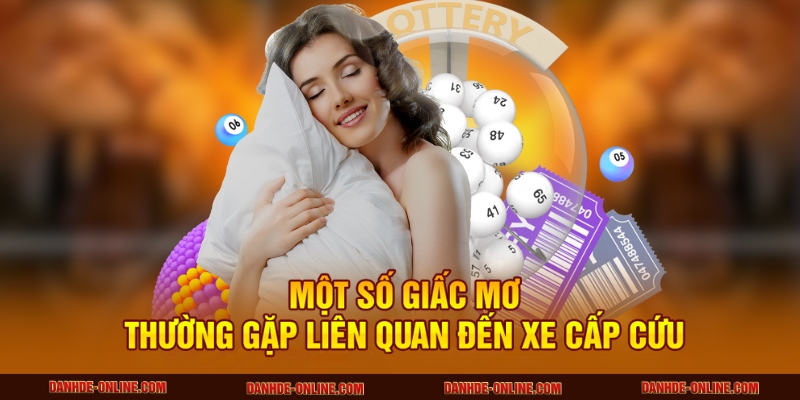 Mơ Thấy Xe Cấp Cứu Báo Hiệu Thay Đổi Gì Sắp Tới? 2 Một số giấc mơ thường gặp liên quan đến xe cấp cứu