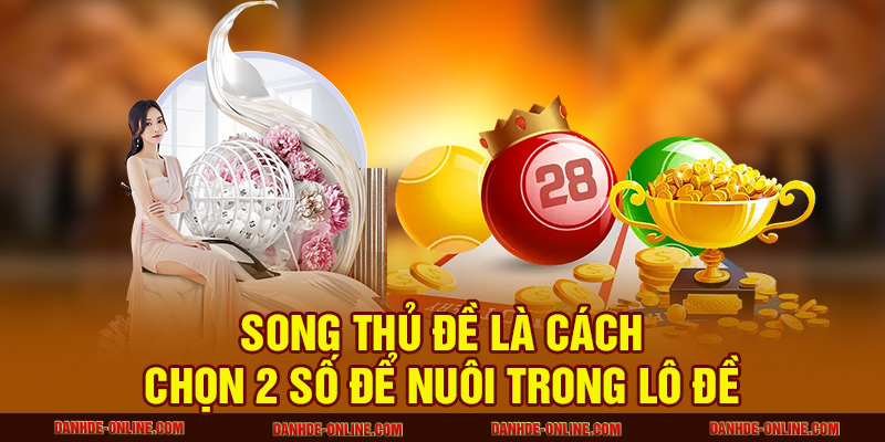 Song thủ đề là cách chọn 2 số để nuôi trong lô đề