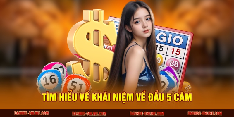 Đầu 5 Câm Đánh Con Gì - Mẹo Chốt Số Cực Chuẩn Từ Lô Đề Online 1 Tìm hiểu về khái niệm về đầu 5 câm