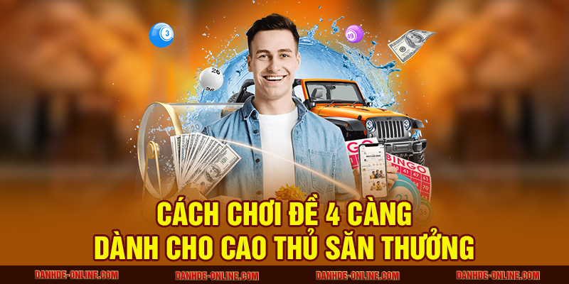 Cách chơi đề 4 càng dành cho cao thủ săn thưởng