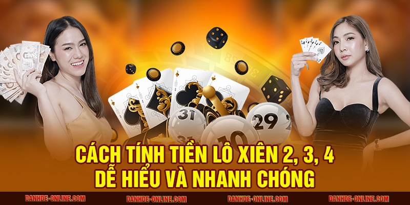 Cách Tính Tiền Lô Xiên 2, 3, 4 Tại Lô Đề Online Chuẩn Nhất 2 Cách tính tiền lô xiên 2, 3, 4 dễ hiểu và nhanh chóng