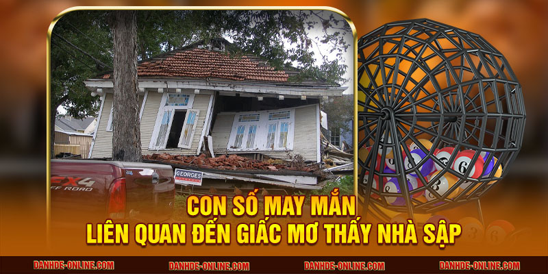 Giấc Mơ Thấy Nhà Sập Ẩn Chứa Thông Điệp Gì Cho Bạn? 3 Con số may mắn liên quan đến giấc mơ thấy nhà sập
