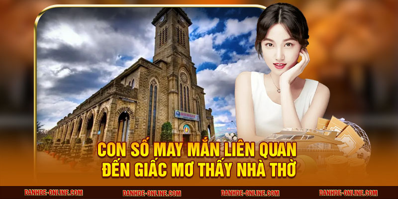 Con số may mắn liên quan đến giấc mơ thấy nhà thờ