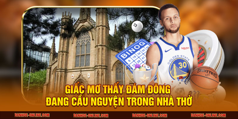Giấc mơ thấy đám đông đang cầu nguyện trong nhà thờ