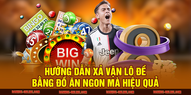 Hướng dẫn xả vận lô đề bằng đồ ăn ngon mà hiệu quả