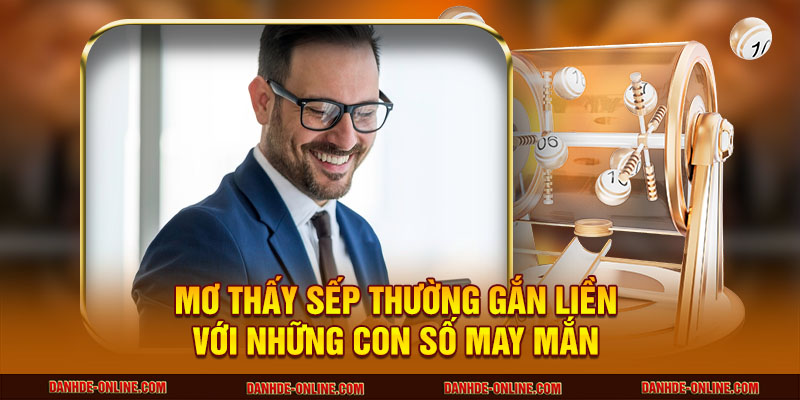 Mơ thấy sếp thường gắn liền với những con số may mắn 