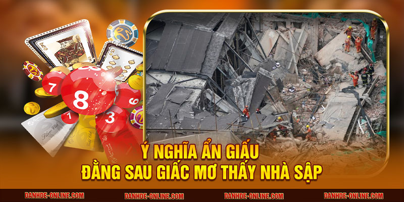 Giấc Mơ Thấy Nhà Sập Ẩn Chứa Thông Điệp Gì Cho Bạn? 1 Ý nghĩa ẩn giấu đằng sau giấc mơ thấy nhà sập